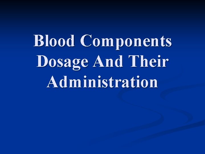 Blood Components Dosage And Their Administration 