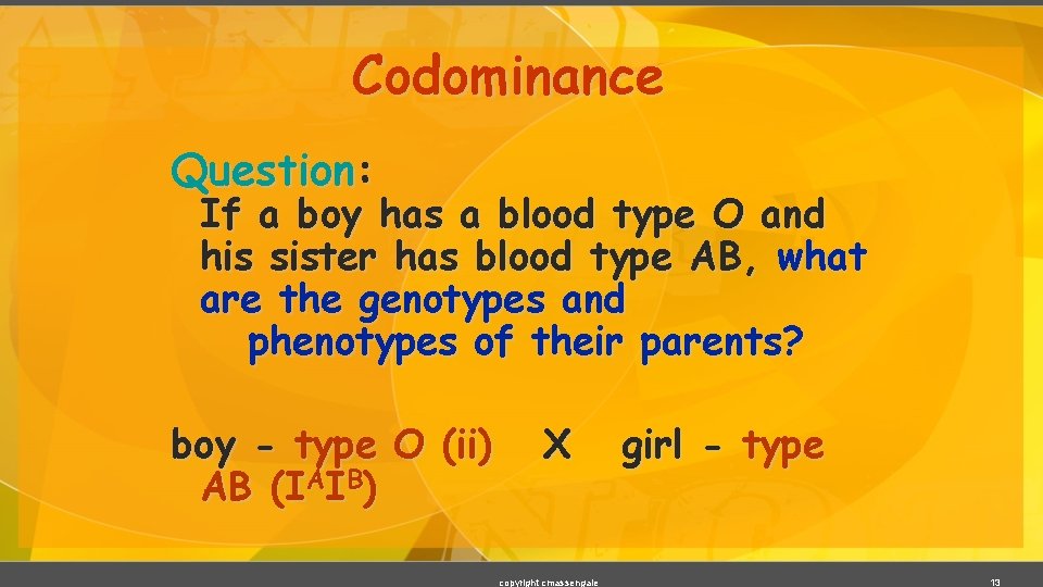 Codominance Question: If a boy has a blood type O and his sister has