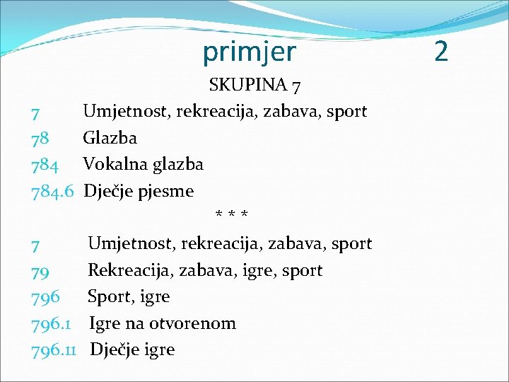 primjer SKUPINA 7 7 Umjetnost, rekreacija, zabava, sport 78 Glazba 784 Vokalna glazba 784.