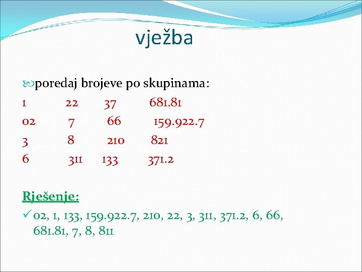 vježba poredaj brojeve po skupinama: 1 22 37 681. 81 02 7 66 159.