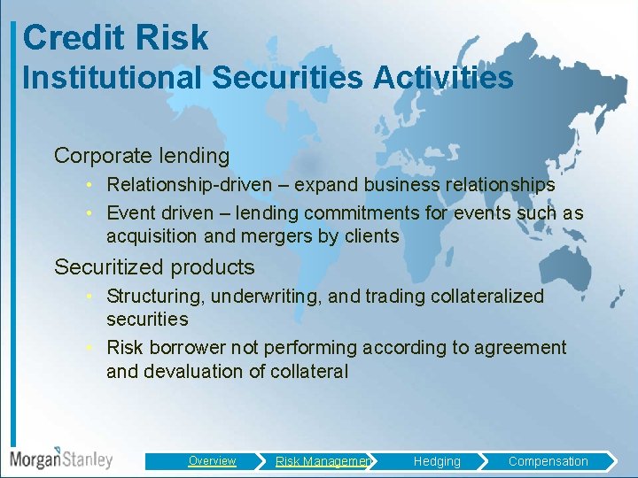 Credit Risk Institutional Securities Activities Corporate lending • Relationship-driven – expand business relationships •