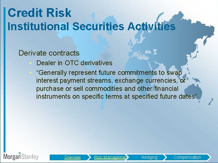 Credit Risk Institutional Securities Activities Derivate contracts • Dealer in OTC derivatives • “Generally