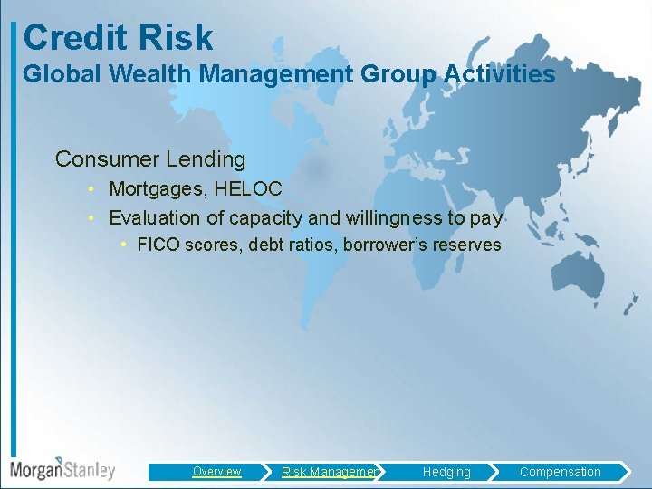 Credit Risk Global Wealth Management Group Activities Consumer Lending • Mortgages, HELOC • Evaluation