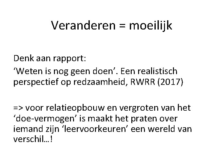 Veranderen = moeilijk Denk aan rapport: ‘Weten is nog geen doen’. Een realistisch perspectief