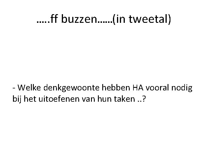 …. . ff buzzen……(in tweetal) - Welke denkgewoonte hebben HA vooral nodig bij het