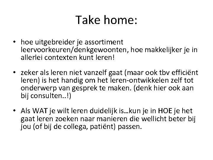 Take home: • hoe uitgebreider je assortiment leervoorkeuren/denkgewoonten, hoe makkelijker je in allerlei contexten