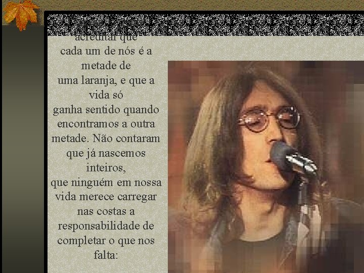 Fizeram a gente acreditar que cada um de nós é a metade de uma