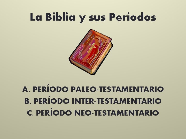 La Biblia y sus Períodos A. PERÍODO PALEO-TESTAMENTARIO B. PERÍODO INTER-TESTAMENTARIO C. PERÍODO NEO-TESTAMENTARIO