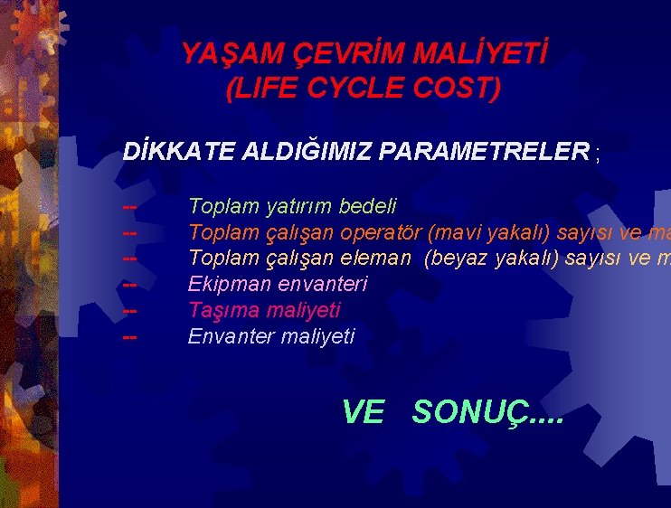 YAŞAM ÇEVRİM MALİYETİ (LIFE CYCLE COST) DİKKATE ALDIĞIMIZ PARAMETRELER ; ------- Toplam yatırım bedeli