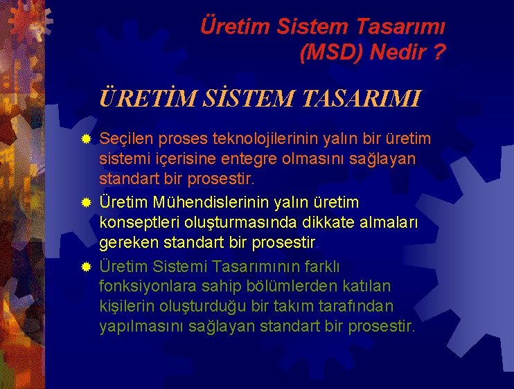 Üretim Sistem Tasarımı (MSD) Nedir ? ÜRETİM SİSTEM TASARIMI Seçilen proses teknolojilerinin yalın bir Üretim Sistem Tasarımı (MSD) Nedir ? ÜRETİM SİSTEM TASARIMI Seçilen proses teknolojilerinin yalın bir
