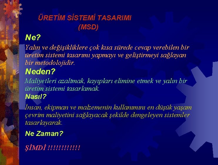 ÜRETİM SİSTEMİ TASARIMI (MSD) Ne? Yalın ve değişikliklere çok kısa sürede cevap verebilen bir