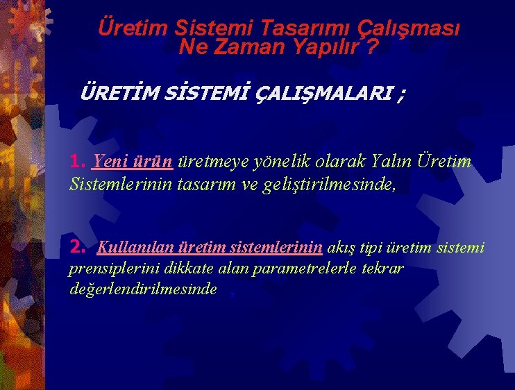 Üretim Sistemi Tasarımı Çalışması Ne Zaman Yapılır ? ÜRETİM SİSTEMİ ÇALIŞMALARI ; 1. Yeni