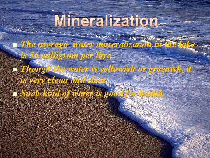 Mineralization n The average water mineralization in the lake is 56 milligram per litre.