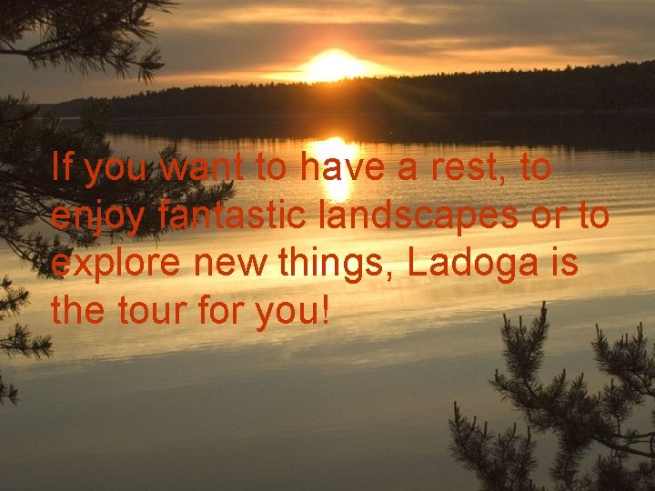 If you want to have a rest, to enjoy fantastic landscapes or to explore
