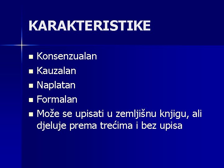 KARAKTERISTIKE Konsenzualan n Kauzalan n Naplatan n Formalan n Može se upisati u zemljišnu