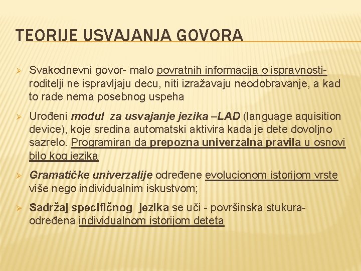 TEORIJE USVAJANJA GOVORA Ø Svakodnevni govor- malo povratnih informacija o ispravnosti- roditelji ne ispravljaju