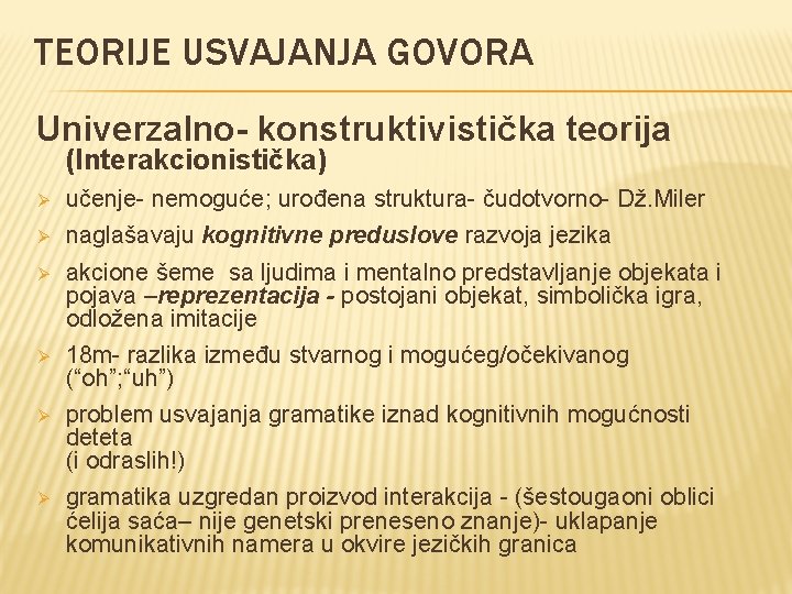 TEORIJE USVAJANJA GOVORA Univerzalno- konstruktivistička teorija (Interakcionistička) Ø učenje- nemoguće; urođena struktura- čudotvorno- Dž.