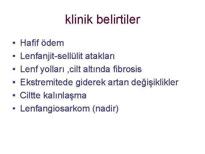 klinik belirtiler • • • Hafif ödem Lenfanjit-sellülit atakları Lenf yolları , cilt altında