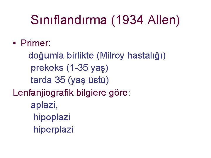 Sınıflandırma (1934 Allen) • Primer: doğumla birlikte (Milroy hastalığı) prekoks (1 -35 yaş) tarda Sınıflandırma (1934 Allen) • Primer: doğumla birlikte (Milroy hastalığı) prekoks (1 -35 yaş) tarda