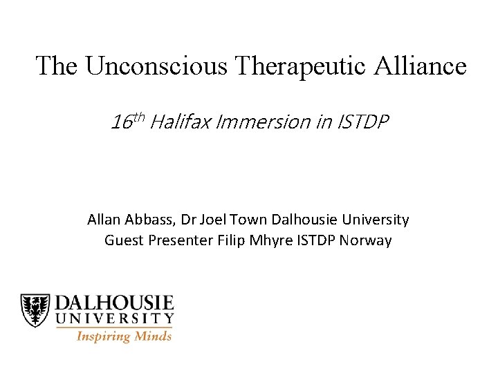 The Unconscious Therapeutic Alliance 16 th Halifax Immersion in ISTDP Allan Abbass, Dr Joel The Unconscious Therapeutic Alliance 16 th Halifax Immersion in ISTDP Allan Abbass, Dr Joel