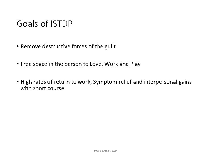 Goals of ISTDP • Remove destructive forces of the guilt • Free space in Goals of ISTDP • Remove destructive forces of the guilt • Free space in