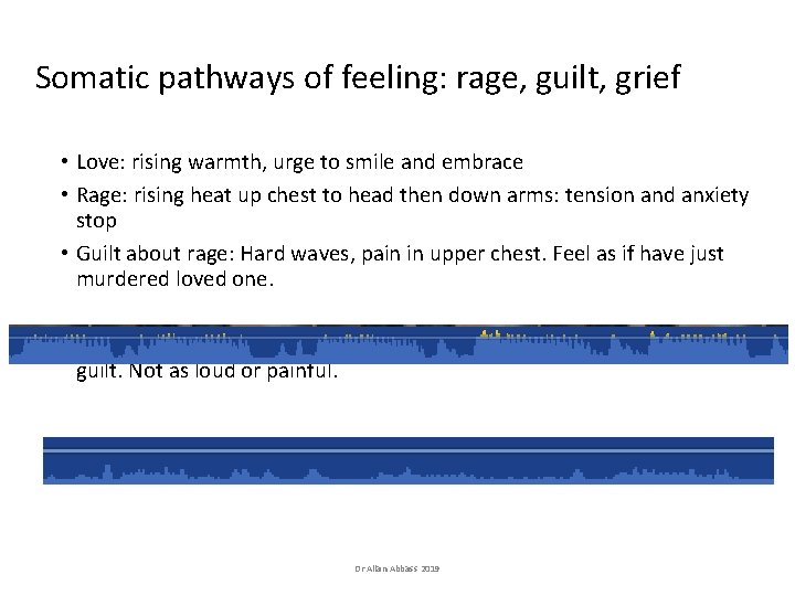 Somatic pathways of feeling: rage, guilt, grief • Love: rising warmth, urge to smile Somatic pathways of feeling: rage, guilt, grief • Love: rising warmth, urge to smile