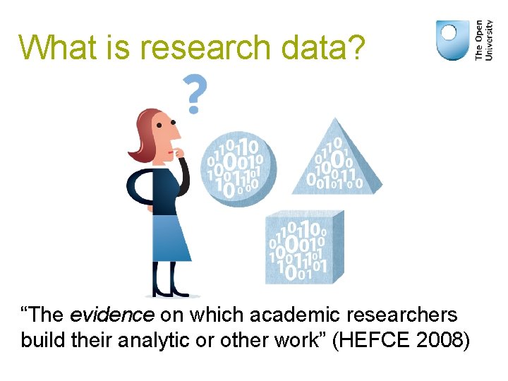 What is research data? “The evidence on which academic researchers build their analytic or