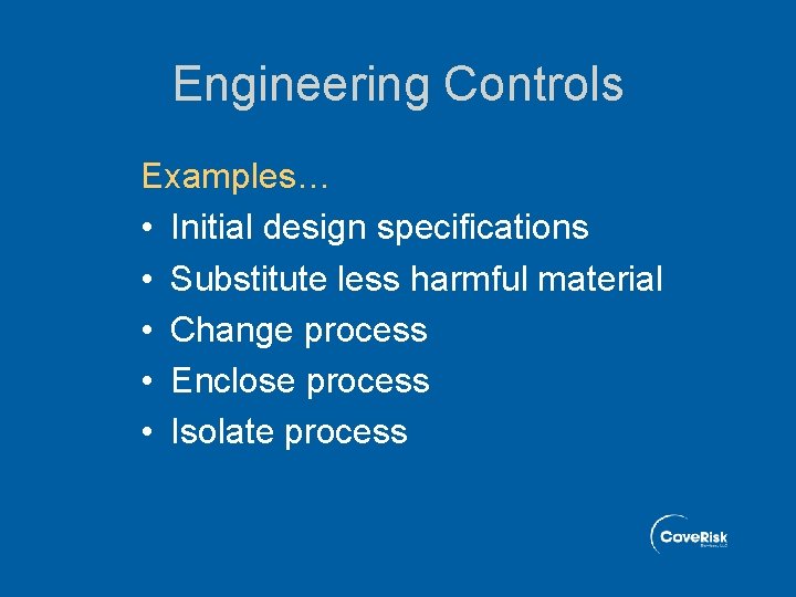 Engineering Controls Examples… • Initial design specifications • Substitute less harmful material • Change