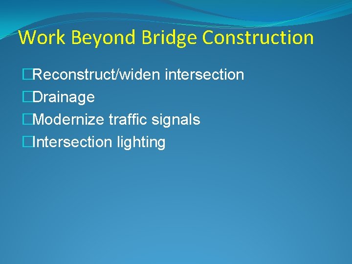 Work Beyond Bridge Construction �Reconstruct/widen intersection �Drainage �Modernize traffic signals �Intersection lighting 