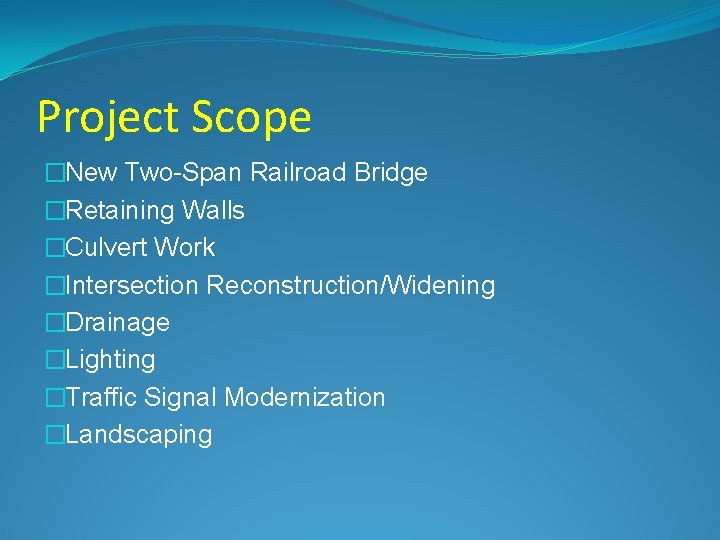 Project Scope �New Two-Span Railroad Bridge �Retaining Walls �Culvert Work �Intersection Reconstruction/Widening �Drainage �Lighting