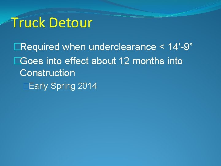 Truck Detour �Required when underclearance < 14’-9” �Goes into effect about 12 months into