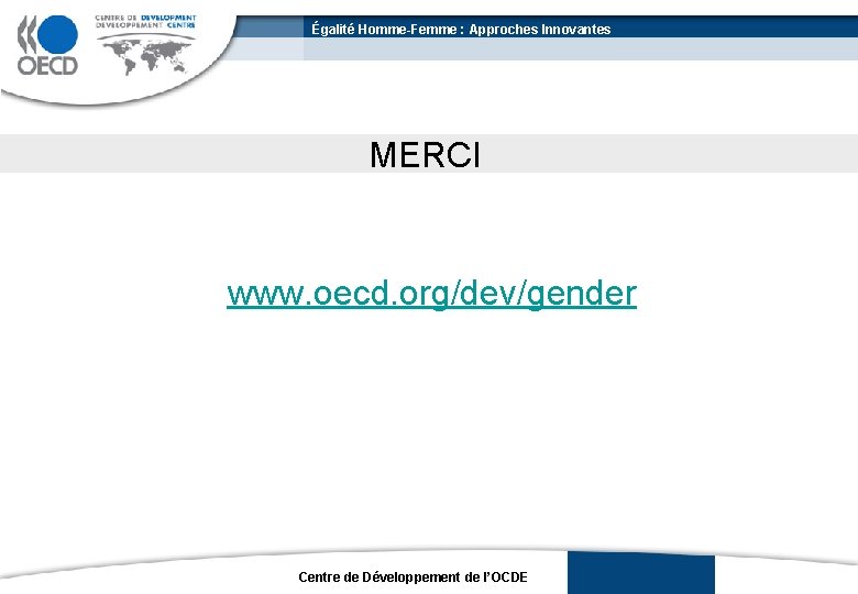 Égalité Homme-Femme : Approches Innovantes MERCI www. oecd. org/dev/gender Centre de Développement de l’OCDE