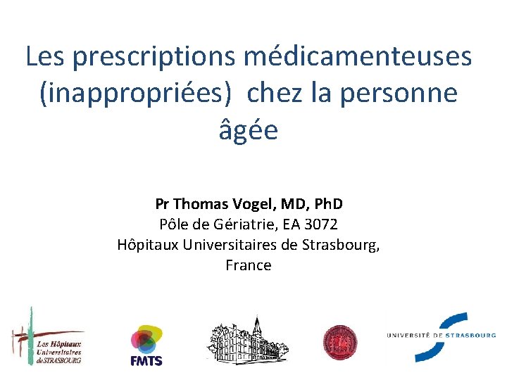 Les prescriptions médicamenteuses (inappropriées) chez la personne âgée Pr Thomas Vogel, MD, Ph. D