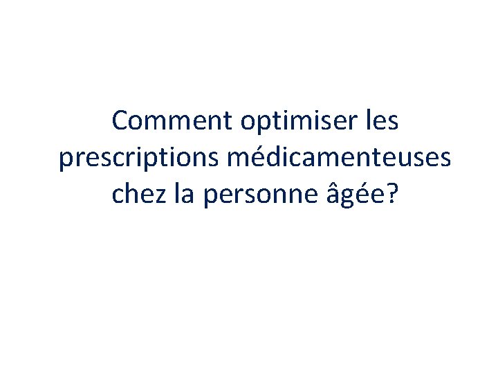 Comment optimiser les prescriptions médicamenteuses chez la personne âgée? 