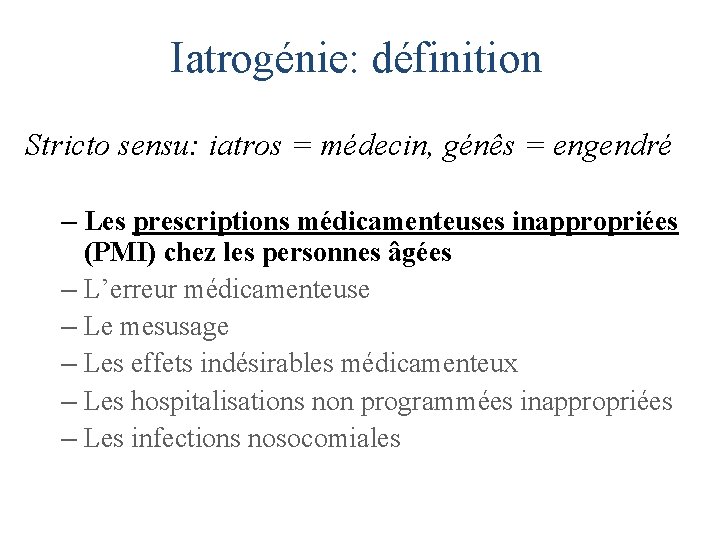 Iatrogénie: définition Stricto sensu: iatros = médecin, génês = engendré – Les prescriptions médicamenteuses