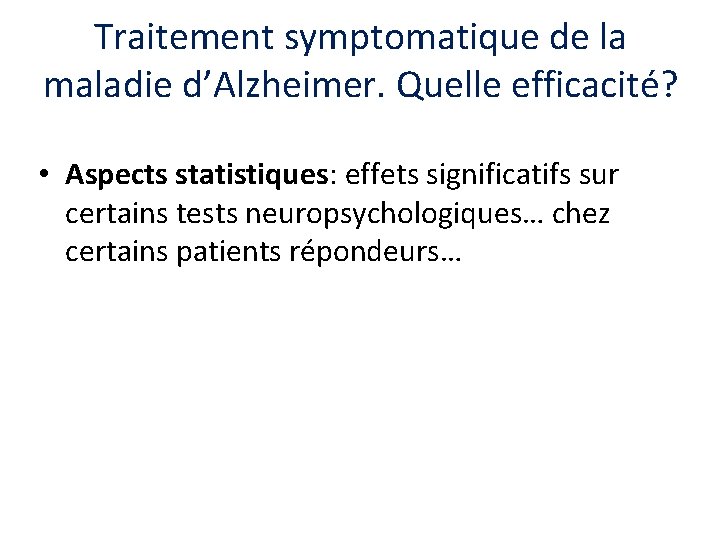 Traitement symptomatique de la maladie d’Alzheimer. Quelle efficacité? • Aspects statistiques: effets significatifs sur