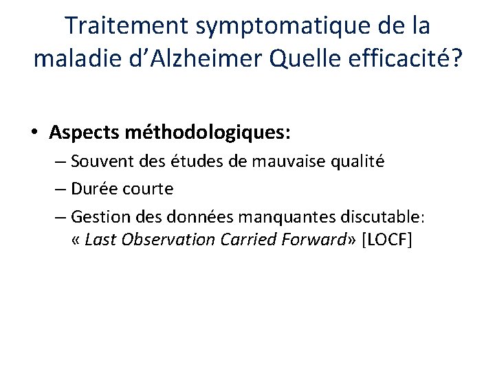 Traitement symptomatique de la maladie d’Alzheimer Quelle efficacité? • Aspects méthodologiques: – Souvent des