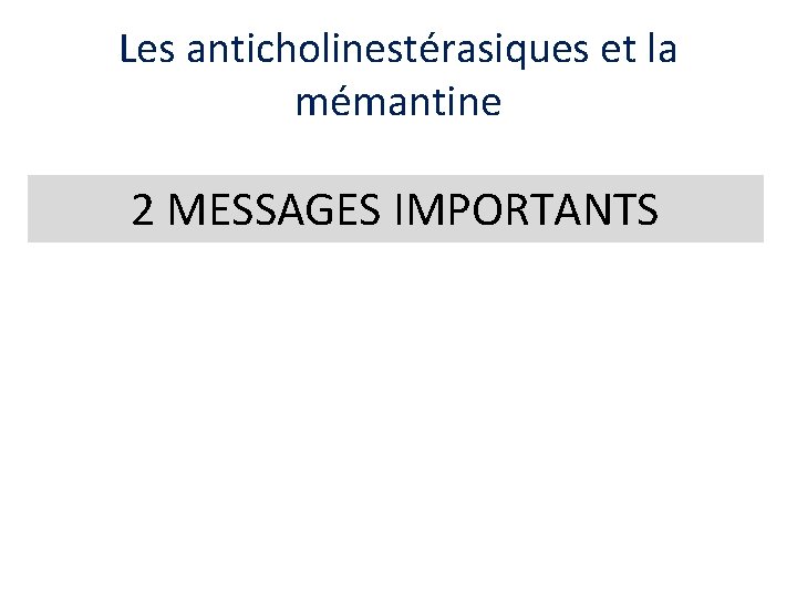 Les anticholinestérasiques et la mémantine 2 MESSAGES IMPORTANTS 