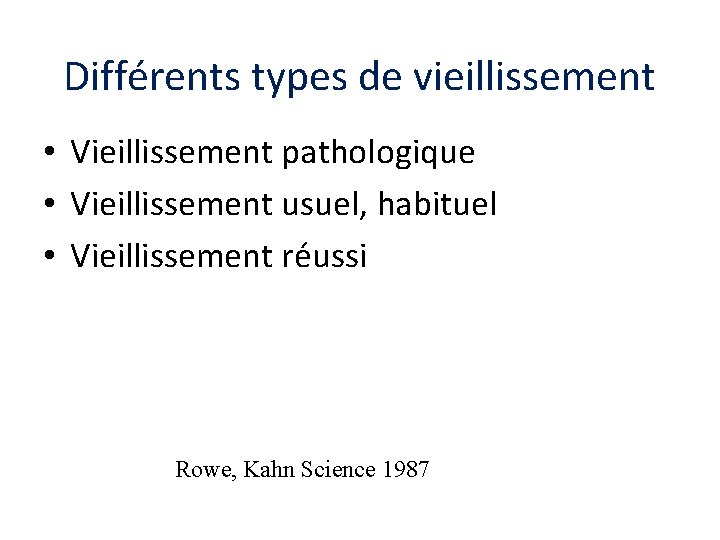 Différents types de vieillissement • Vieillissement pathologique • Vieillissement usuel, habituel • Vieillissement réussi