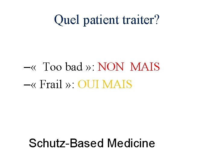 Quel patient traiter? – « Too bad » : NON MAIS – « Frail