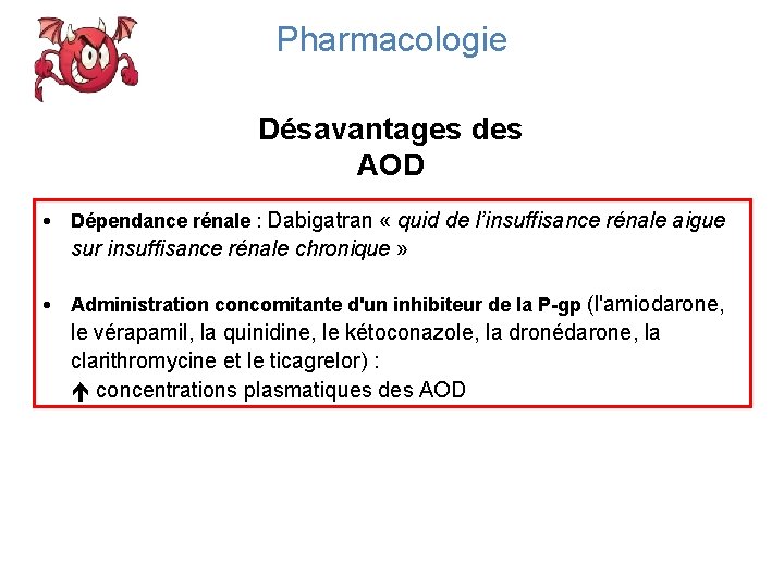 Pharmacologie Désavantages des AOD • Dépendance rénale : Dabigatran « quid de l’insuffisance rénale