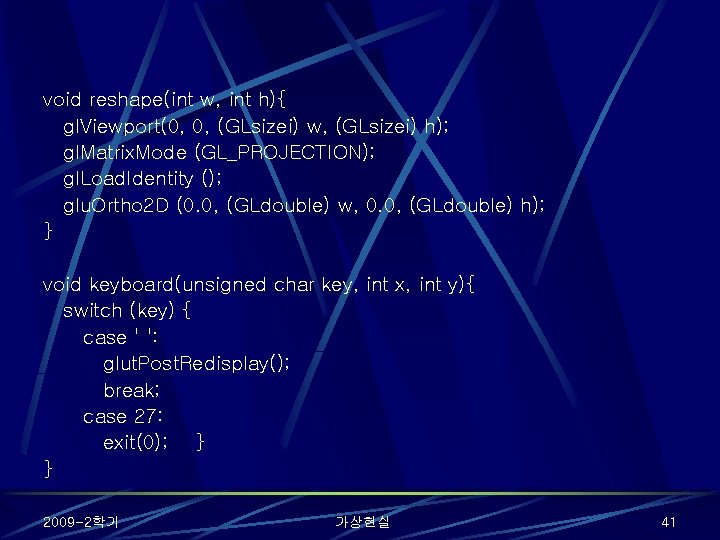 void reshape(int w, int h){ gl. Viewport(0, 0, (GLsizei) w, (GLsizei) h); gl. Matrix.