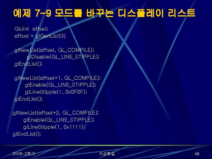 예제 7 -9 모드를 바꾸는 디스플레이 리스트 Gluint offset; offset = gl. Gen. List(3)