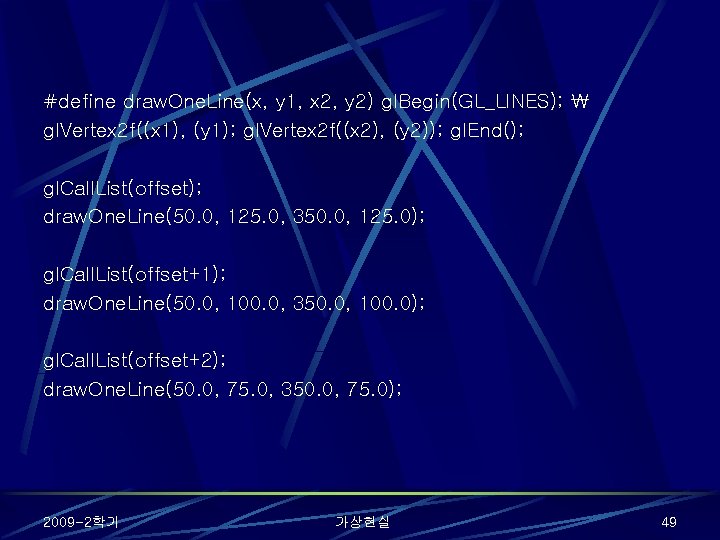 #define draw. One. Line(x, y 1, x 2, y 2) gl. Begin(GL_LINES);  gl.