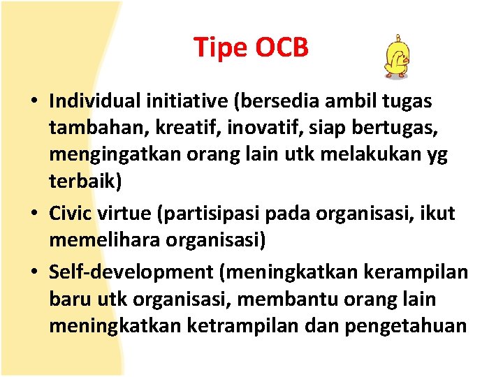 Tipe OCB • Individual initiative (bersedia ambil tugas tambahan, kreatif, inovatif, siap bertugas, mengingatkan