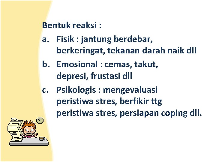 Bentuk reaksi : a. Fisik : jantung berdebar, berkeringat, tekanan darah naik dll b.