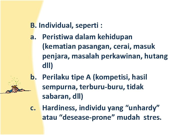 B. Individual, seperti : a. Peristiwa dalam kehidupan (kematian pasangan, cerai, masuk penjara, masalah