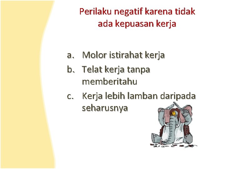 Perilaku negatif karena tidak ada kepuasan kerja a. Molor istirahat kerja b. Telat kerja