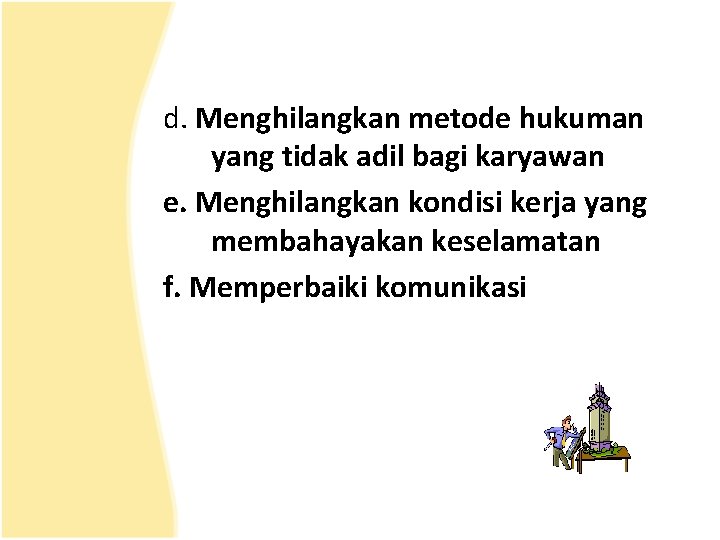 d. Menghilangkan metode hukuman yang tidak adil bagi karyawan e. Menghilangkan kondisi kerja yang