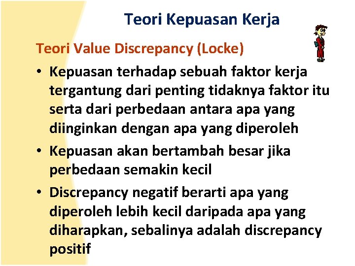 Teori Kepuasan Kerja Teori Value Discrepancy (Locke) • Kepuasan terhadap sebuah faktor kerja tergantung
